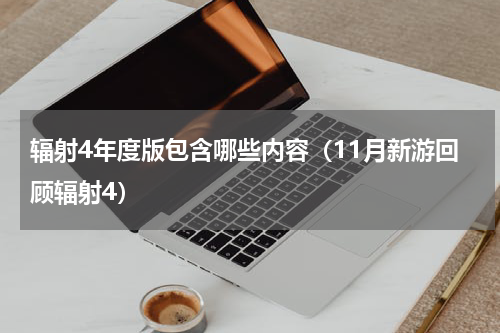 辐射4年度版包含哪些内容（11月新游回顾辐射4）