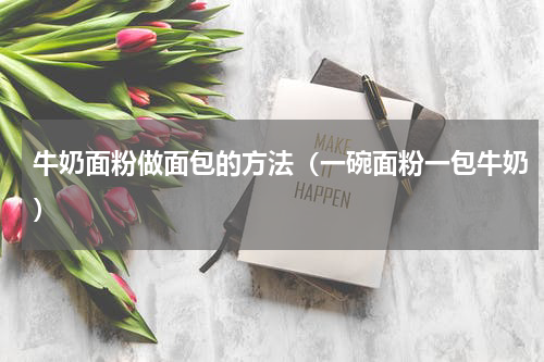 牛奶面粉做面包的方法（一碗面粉一包牛奶）