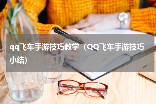 qq飞车手游技巧教学（QQ飞车手游技巧小结）