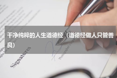 干净纯粹的人生道德经（道德经做人只管善良）