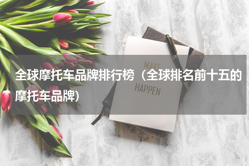 全球摩托车品牌排行榜（全球排名前十五的摩托车品牌）