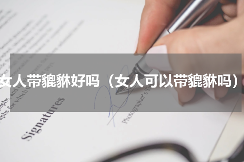女人带貔貅好吗（女人可以带貔貅吗）