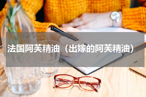 法国阿芙精油（出嫁的阿芙精油）