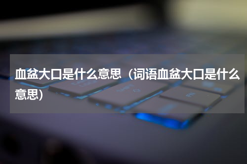 血盆大口是什么意思（词语血盆大口是什么意思）