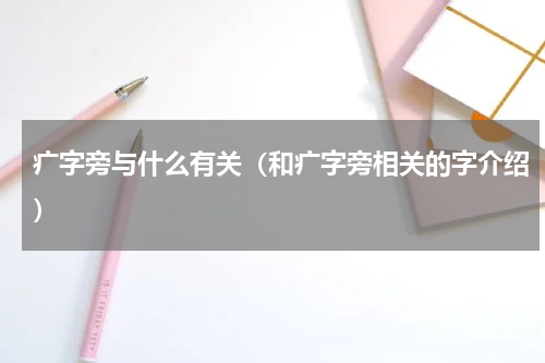 疒字旁与什么有关（和疒字旁相关的字介绍）