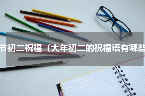 春节初二祝福（大年初二的祝福语有哪些）