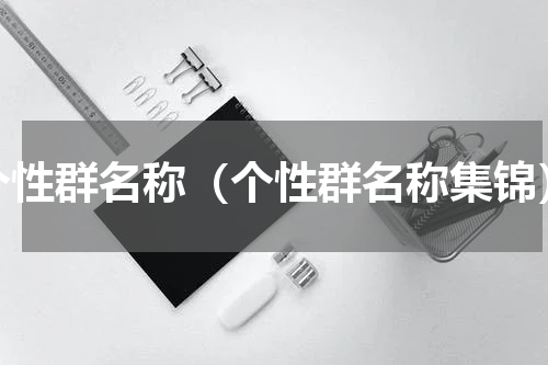 个性群名称（个性群名称集锦）