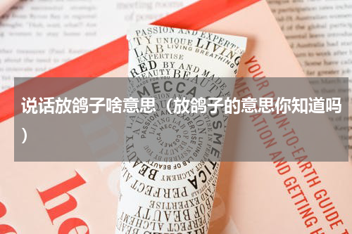 说话放鸽子啥意思（放鸽子的意思你知道吗）