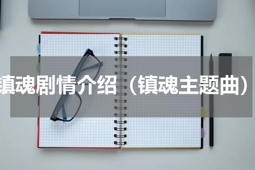 镇魂剧情介绍（镇魂主题曲）
