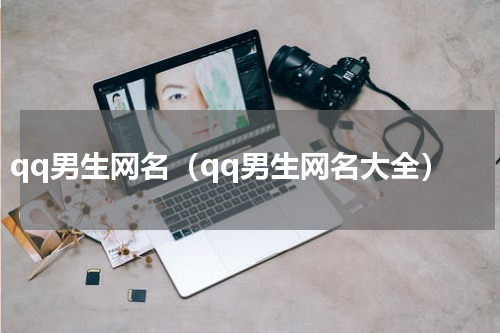 qq男生网名（qq男生网名大全）