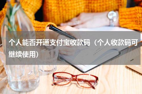 个人能否开通支付宝收款码（个人收款码可继续使用）
