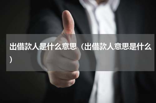 出借款人是什么意思（出借款人意思是什么）