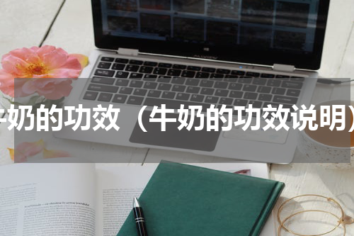牛奶的功效（牛奶的功效说明）