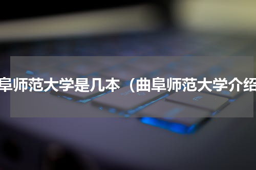 曲阜师范大学是几本（曲阜师范大学介绍）