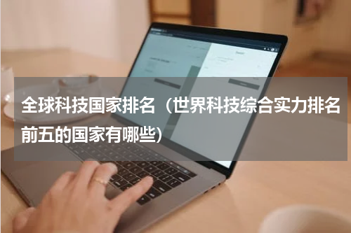 全球科技国家排名（世界科技综合实力排名前五的国家有哪些）