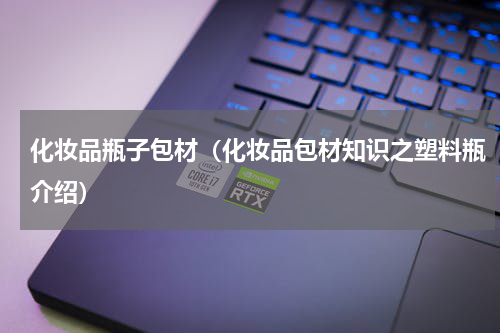 化妆品瓶子包材（化妆品包材知识之塑料瓶介绍）