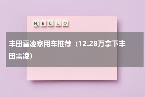 丰田雷凌家用车推荐（12.28万拿下丰田雷凌）