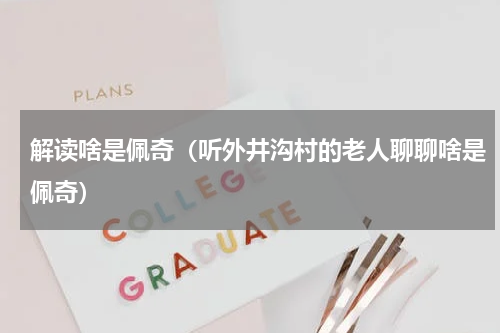 解读啥是佩奇（听外井沟村的老人聊聊啥是佩奇）
