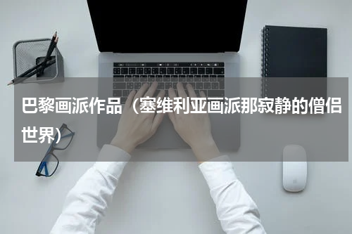 巴黎画派作品（塞维利亚画派那寂静的僧侣世界）