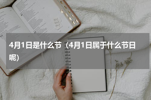 4月1日是什么节（4月1日属于什么节日呢）