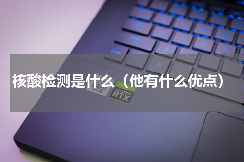核酸检测是什么（他有什么优点）