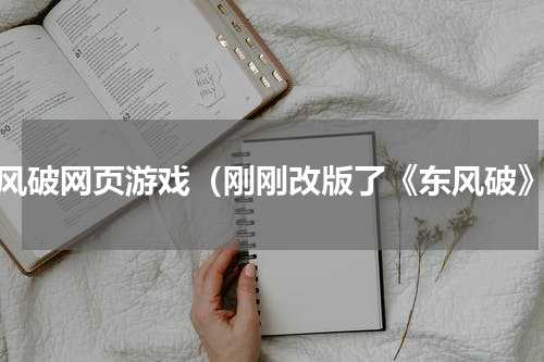 东风破网页游戏（刚刚改版了《东风破》）