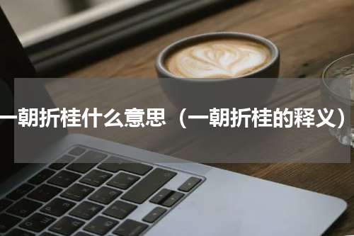 一朝折桂什么意思（一朝折桂的释义）