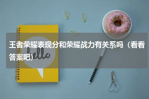 王者荣耀表现分和荣耀战力有关系吗（看看答案吧）