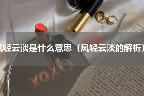 风轻云淡是什么意思（风轻云淡的解析）
