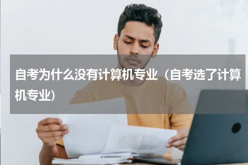 自考为什么没有计算机专业（自考选了计算机专业）