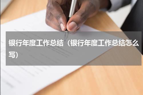 银行年度工作总结（银行年度工作总结怎么写）