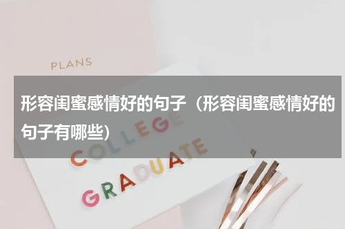 形容闺蜜感情好的句子（形容闺蜜感情好的句子有哪些）