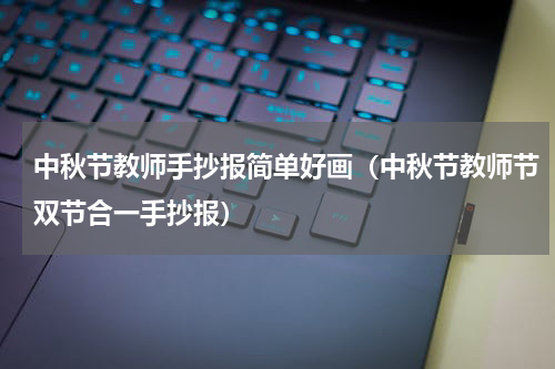 中秋节教师手抄报简单好画（中秋节教师节双节合一手抄报）