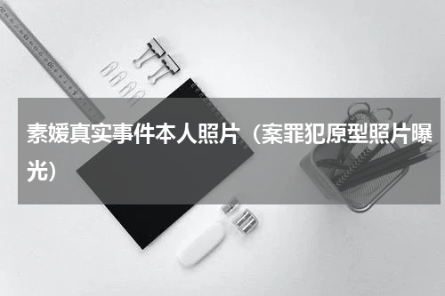素媛真实事件本人照片（案罪犯原型照片曝光）