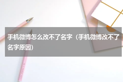 手机微博怎么改不了名字（手机微博改不了名字原因）