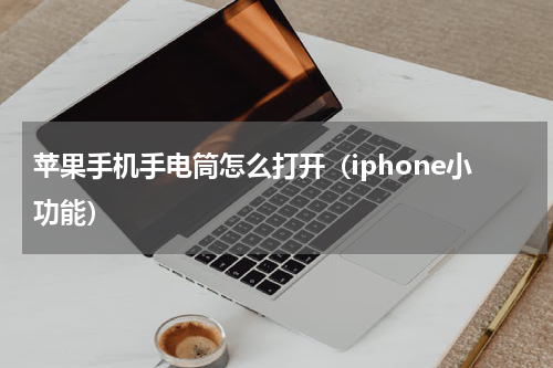 苹果手机手电筒怎么打开（iphone小功能）
