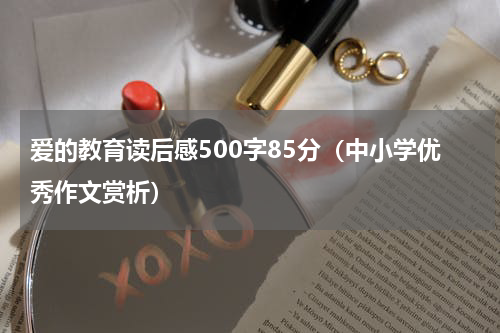 爱的教育读后感500字85分（中小学优秀作文赏析）
