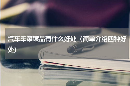 汽车车漆镀晶有什么好处（简单介绍四种好处）