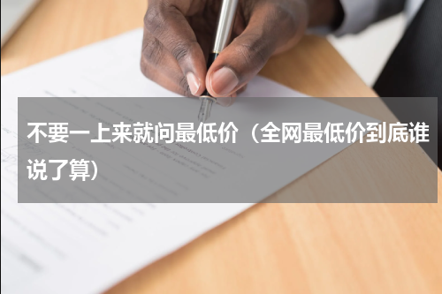 不要一上来就问最低价（全网最低价到底谁说了算）