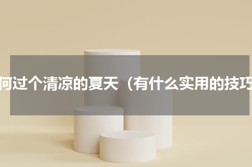 如何过个清凉的夏天（有什么实用的技巧）