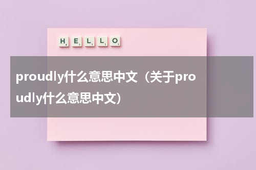proudly什么意思中文（关于proudly什么意思中文）