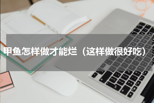 甲鱼怎样做才能烂（这样做很好吃）