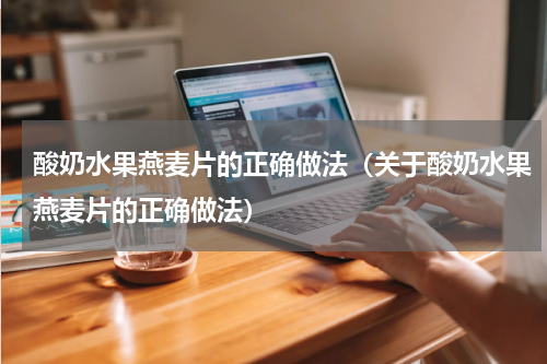 酸奶水果燕麦片的正确做法（关于酸奶水果燕麦片的正确做法）