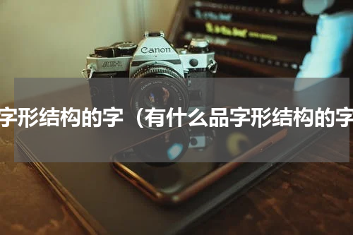品字形结构的字（有什么品字形结构的字）