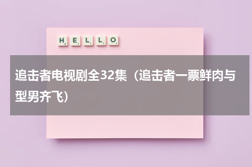 追击者电视剧全32集（追击者一票鲜肉与型男齐飞）