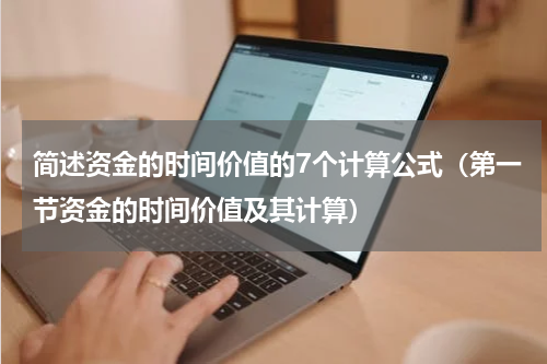 简述资金的时间价值的7个计算公式（第一节资金的时间价值及其计算）