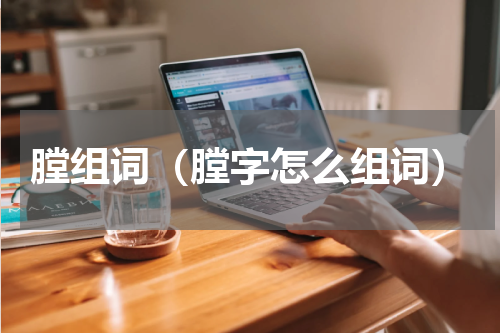 膛组词（膛字怎么组词）