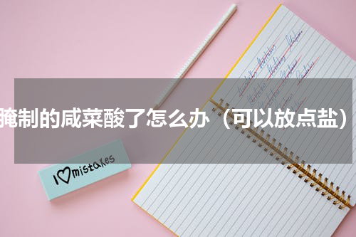 腌制的咸菜酸了怎么办（可以放点盐）