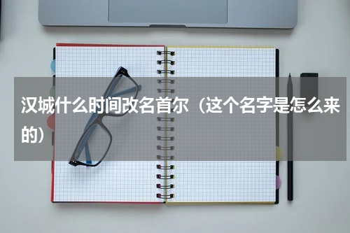 汉城什么时间改名首尔（这个名字是怎么来的）