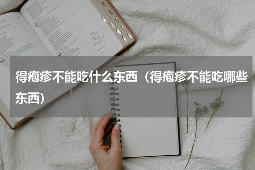 得疱疹不能吃什么东西（得疱疹不能吃哪些东西）
